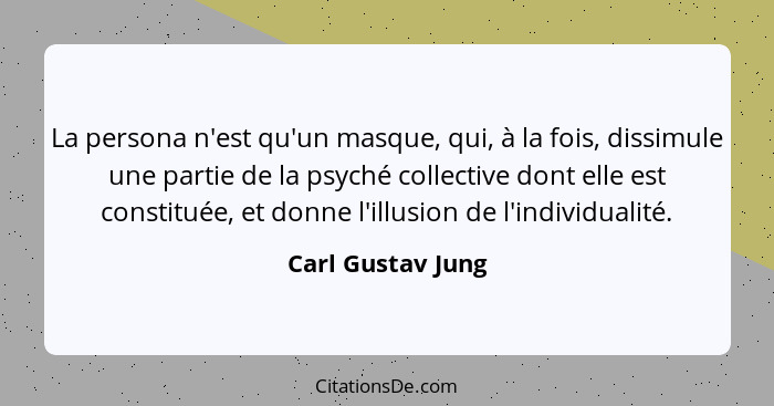 La persona n'est qu'un masque, qui, à la fois, dissimule une partie de la psyché collective dont elle est constituée, et donne l'il... - Carl Gustav Jung