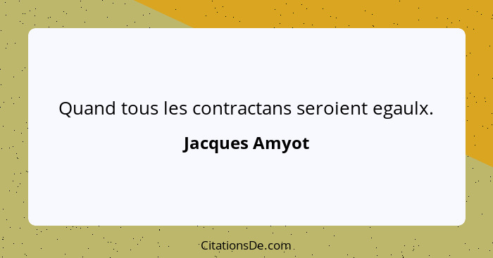 Quand tous les contractans seroient egaulx.... - Jacques Amyot