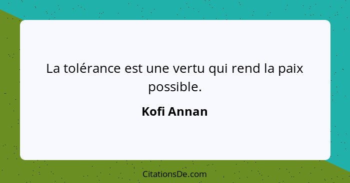 La tolérance est une vertu qui rend la paix possible.... - Kofi Annan