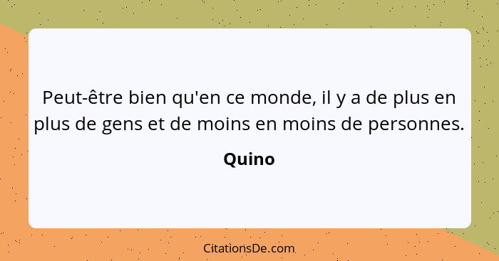 Peut-être bien qu'en ce monde, il y a de plus en plus de gens et de moins en moins de personnes.... - Quino