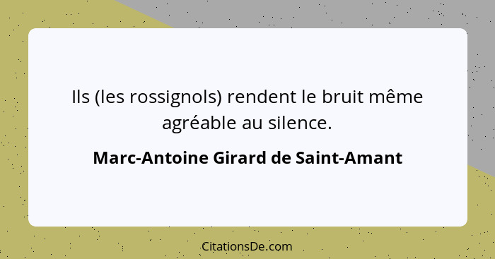 Ils (les rossignols) rendent le bruit même agréable au silence.... - Marc-Antoine Girard de Saint-Amant