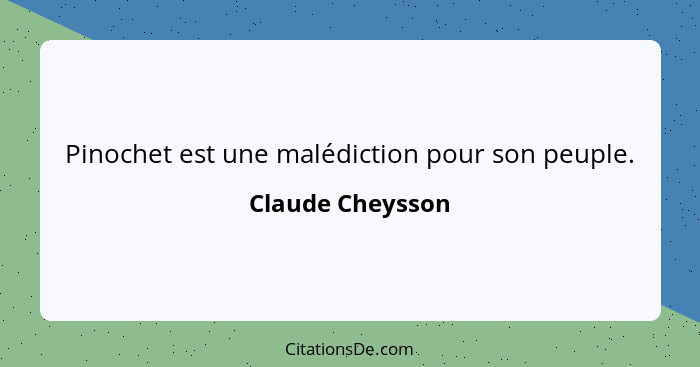 Pinochet est une malédiction pour son peuple.... - Claude Cheysson