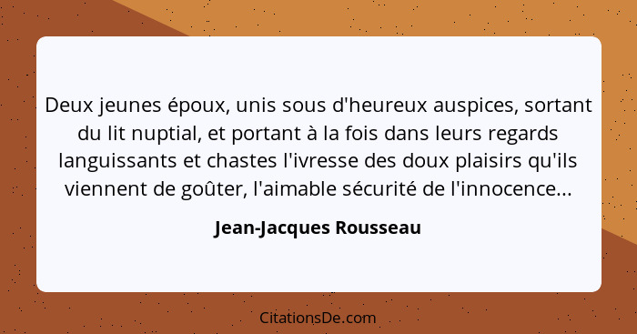 Deux jeunes époux, unis sous d'heureux auspices, sortant du lit nuptial, et portant à la fois dans leurs regards languissants... - Jean-Jacques Rousseau