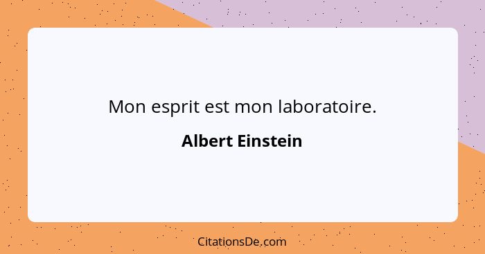 Mon esprit est mon laboratoire.... - Albert Einstein