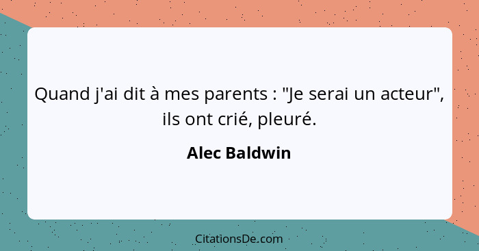 Quand j'ai dit à mes parents : "Je serai un acteur", ils ont crié, pleuré.... - Alec Baldwin