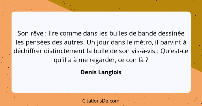 Son rêve : lire comme dans les bulles de bande dessinée les pensées des autres. Un jour dans le métro, il parvint à déchiffrer d... - Denis Langlois