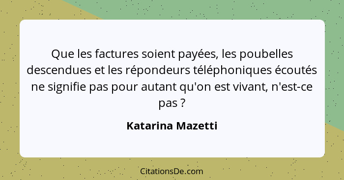 Que les factures soient payées, les poubelles descendues et les répondeurs téléphoniques écoutés ne signifie pas pour autant qu'on... - Katarina Mazetti