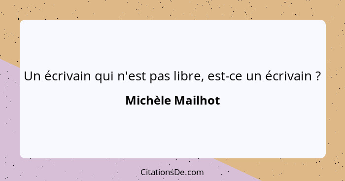 Un écrivain qui n'est pas libre, est-ce un écrivain ?... - Michèle Mailhot