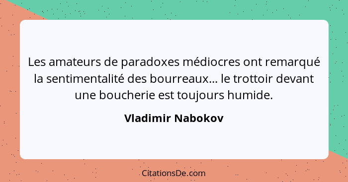 Les amateurs de paradoxes médiocres ont remarqué la sentimentalité des bourreaux... le trottoir devant une boucherie est toujours h... - Vladimir Nabokov
