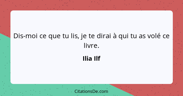 Dis-moi ce que tu lis, je te dirai à qui tu as volé ce livre.... - Ilia Ilf