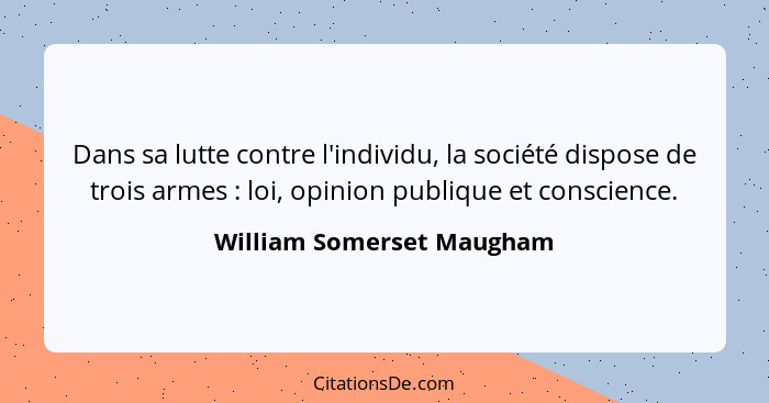 Dans sa lutte contre l'individu, la société dispose de trois armes : loi, opinion publique et conscience.... - William Somerset Maugham