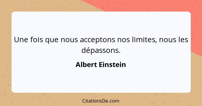 Une fois que nous acceptons nos limites, nous les dépassons.... - Albert Einstein