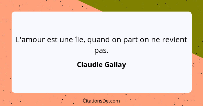 L'amour est une île, quand on part on ne revient pas.... - Claudie Gallay