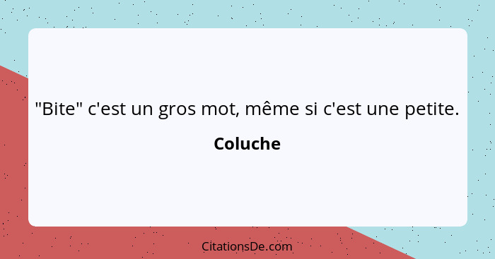 "Bite" c'est un gros mot, même si c'est une petite.... - Coluche