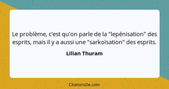 Le problème, c'est qu'on parle de la "lepénisation" des esprits, mais il y a aussi une "sarkoïsation" des esprits.... - Lilian Thuram