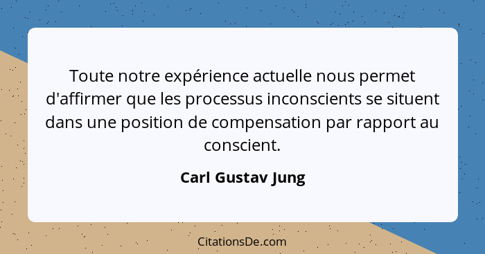 Toute notre expérience actuelle nous permet d'affirmer que les processus inconscients se situent dans une position de compensation... - Carl Gustav Jung