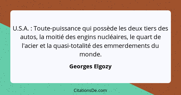 U.S.A. : Toute-puissance qui possède les deux tiers des autos, la moitié des engins nucléaires, le quart de l'acier et la quasi-... - Georges Elgozy