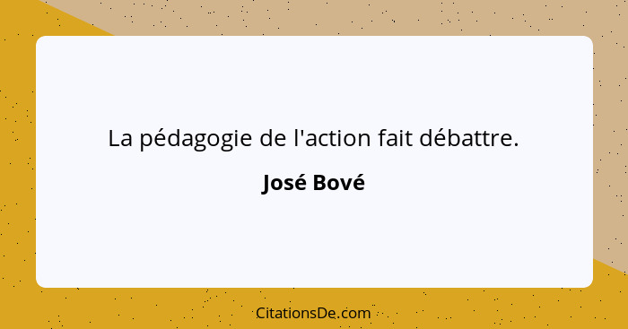La pédagogie de l'action fait débattre.... - José Bové