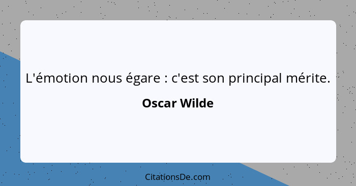 L'émotion nous égare : c'est son principal mérite.... - Oscar Wilde