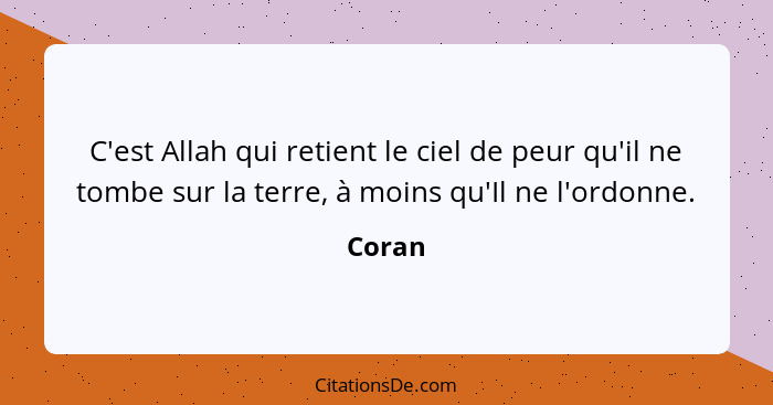 C'est Allah qui retient le ciel de peur qu'il ne tombe sur la terre, à moins qu'Il ne l'ordonne.... - Coran