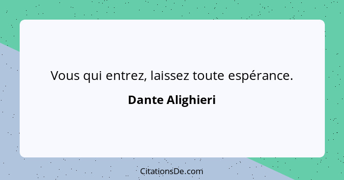 Vous qui entrez, laissez toute espérance.... - Dante Alighieri