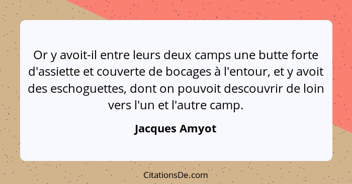 Or y avoit-il entre leurs deux camps une butte forte d'assiette et couverte de bocages à l'entour, et y avoit des eschoguettes, dont o... - Jacques Amyot