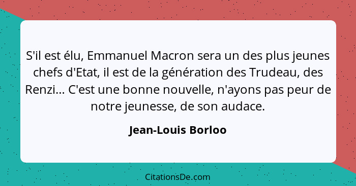 S'il est élu, Emmanuel Macron sera un des plus jeunes chefs d'Etat, il est de la génération des Trudeau, des Renzi… C'est une bonn... - Jean-Louis Borloo