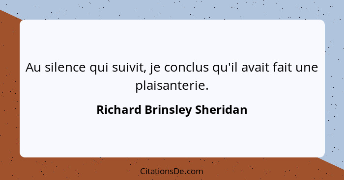 Au silence qui suivit, je conclus qu'il avait fait une plaisanterie.... - Richard Brinsley Sheridan