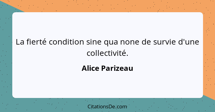 La fierté condition sine qua none de survie d'une collectivité.... - Alice Parizeau