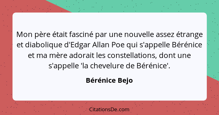Mon père était fasciné par une nouvelle assez étrange et diabolique d'Edgar Allan Poe qui s'appelle Bérénice et ma mère adorait les co... - Bérénice Bejo