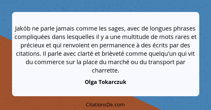 Jakób ne parle jamais comme les sages, avec de longues phrases compliquées dans lesquelles il y a une multitude de mots rares et préc... - Olga Tokarczuk