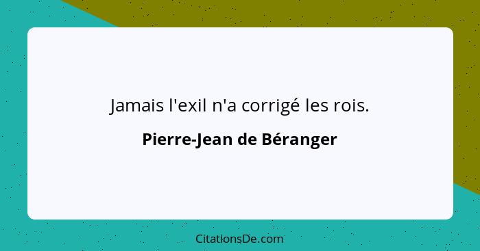 Jamais l'exil n'a corrigé les rois.... - Pierre-Jean de Béranger