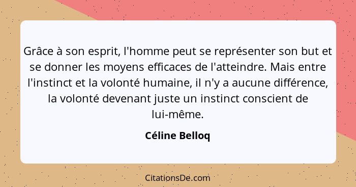 Grâce à son esprit, l'homme peut se représenter son but et se donner les moyens efficaces de l'atteindre. Mais entre l'instinct et la... - Céline Belloq