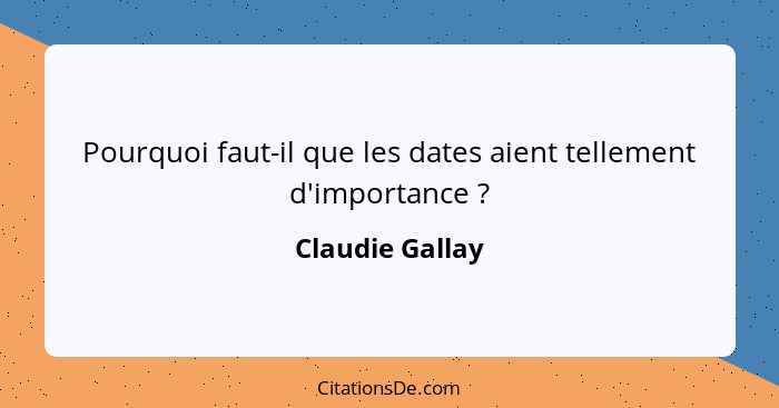 Pourquoi faut-il que les dates aient tellement d'importance ?... - Claudie Gallay