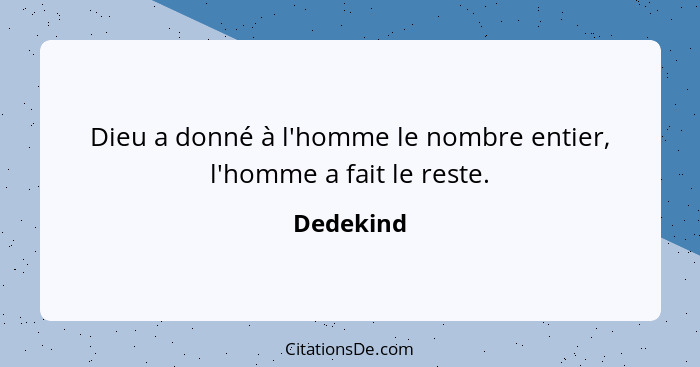 Dieu a donné à l'homme le nombre entier, l'homme a fait le reste.... - Dedekind