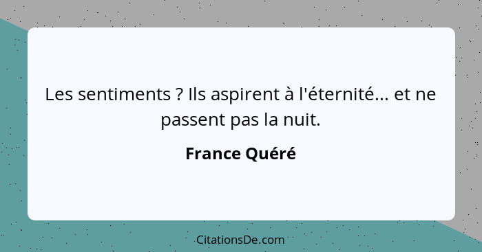 Les sentiments ? Ils aspirent à l'éternité... et ne passent pas la nuit.... - France Quéré