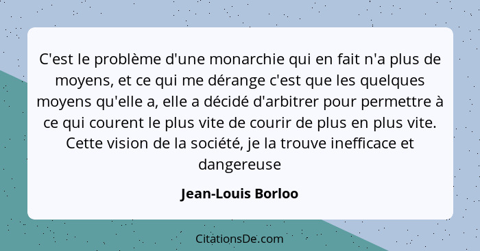 C'est le problème d'une monarchie qui en fait n'a plus de moyens, et ce qui me dérange c'est que les quelques moyens qu'elle a, el... - Jean-Louis Borloo
