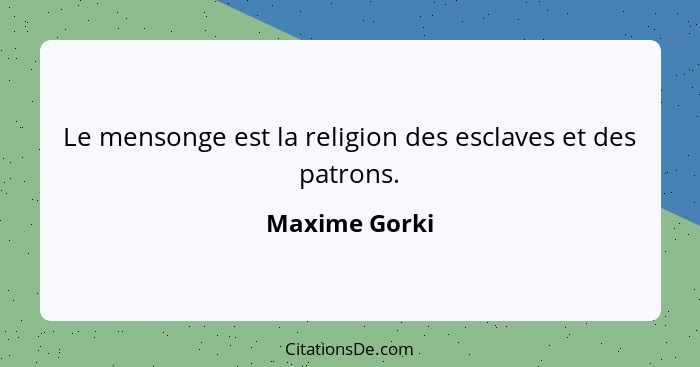 Le mensonge est la religion des esclaves et des patrons.... - Maxime Gorki