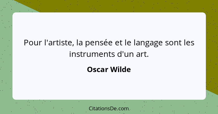 Pour l'artiste, la pensée et le langage sont les instruments d'un art.... - Oscar Wilde