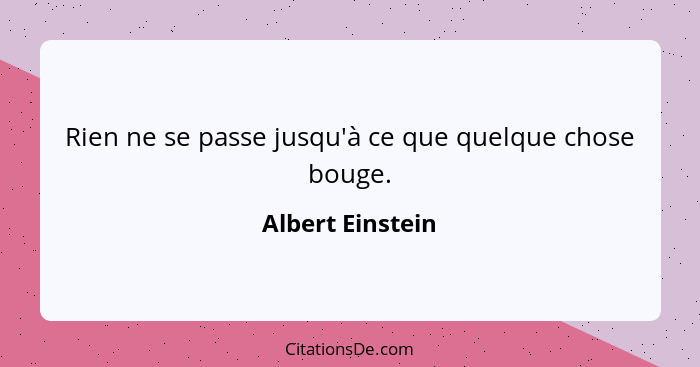 Rien ne se passe jusqu'à ce que quelque chose bouge.... - Albert Einstein