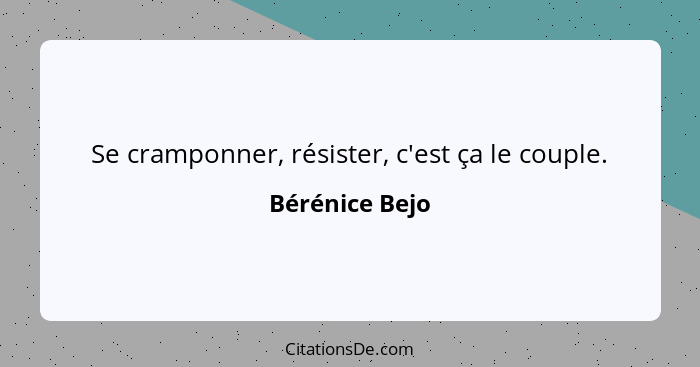 Se cramponner, résister, c'est ça le couple.... - Bérénice Bejo