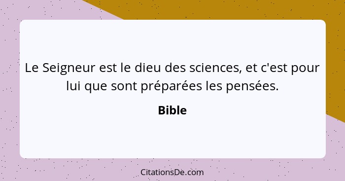 Le Seigneur est le dieu des sciences, et c'est pour lui que sont préparées les pensées.... - Bible