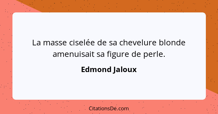 La masse ciselée de sa chevelure blonde amenuisait sa figure de perle.... - Edmond Jaloux