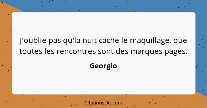 J'oublie pas qu'la nuit cache le maquillage, que toutes les rencontres sont des marques pages.... - Georgio