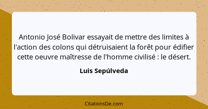 Antonio José Bolivar essayait de mettre des limites à l'action des colons qui détruisaient la forêt pour édifier cette oeuvre maîtres... - Luis Sepúlveda