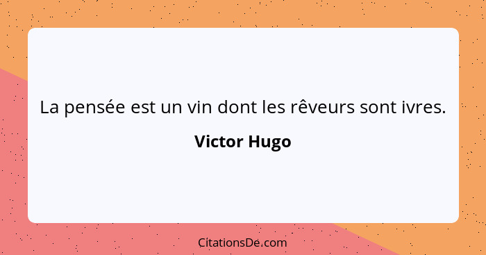 La pensée est un vin dont les rêveurs sont ivres.... - Victor Hugo
