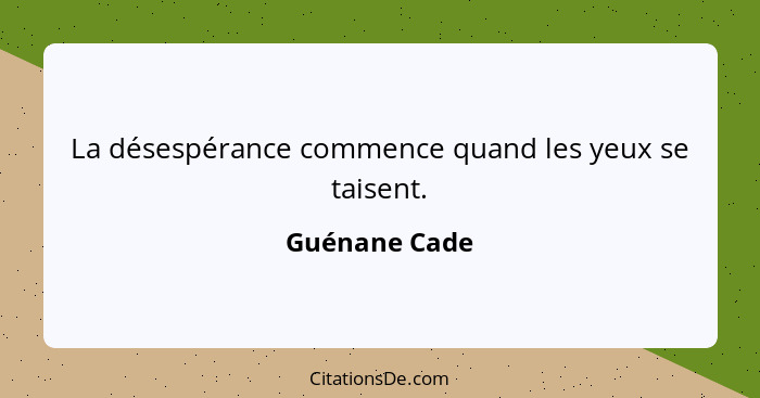 La désespérance commence quand les yeux se taisent.... - Guénane Cade