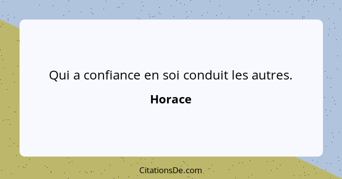 Qui a confiance en soi conduit les autres.... - Horace