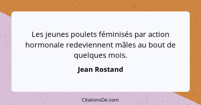 Les jeunes poulets féminisés par action hormonale redeviennent mâles au bout de quelques mois.... - Jean Rostand