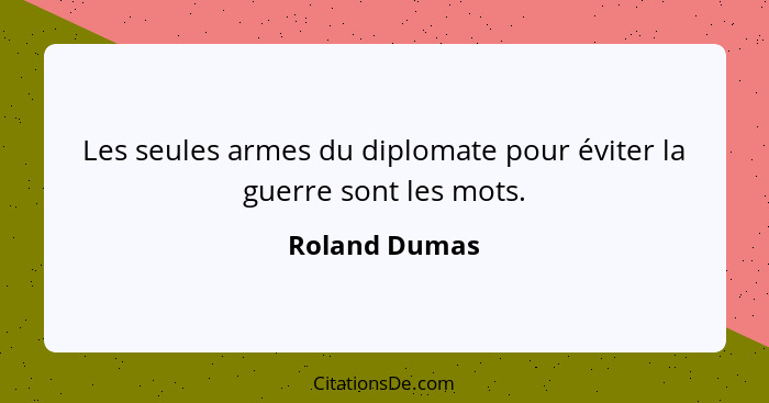 Les seules armes du diplomate pour éviter la guerre sont les mots.... - Roland Dumas